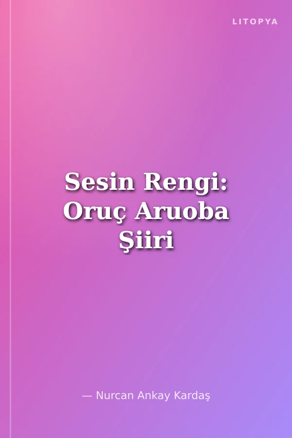 Sesin Rengi: Oruç Aruoba Şiiri