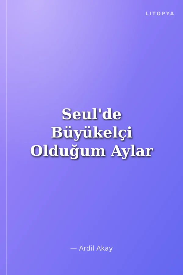 Seul'de Büyükelçi Olduğum Aylar