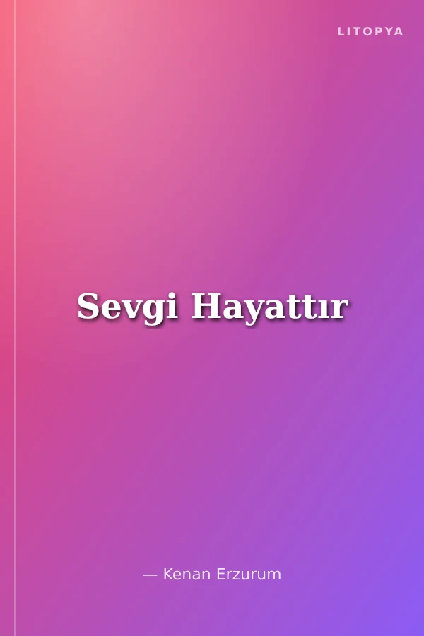 Sevgi Hayattır