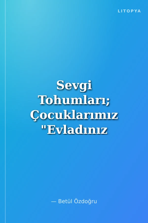 Sevgi Tohumları; Çocuklarımız "Evladınız Sevgiliniz, Sevgiliniz Evladınız Olsun"