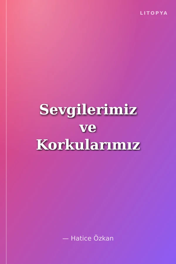 Sevgilerimiz ve Korkularımız