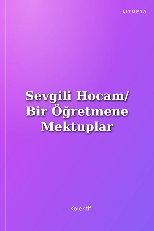 Sevgili Hocam/ Bir Öğretmene Mektuplar