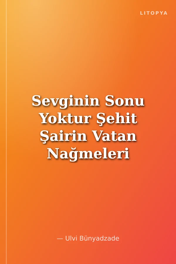 Sevginin Sonu Yoktur Şehit Şairin Vatan Nağmeleri