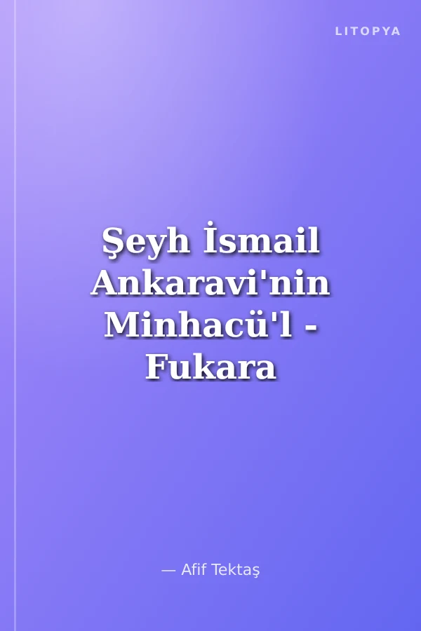 Şeyh İsmail Ankaravi'nin Minhacü'l - Fukara Adlı Eserinin Özü Fukaranın Yolu