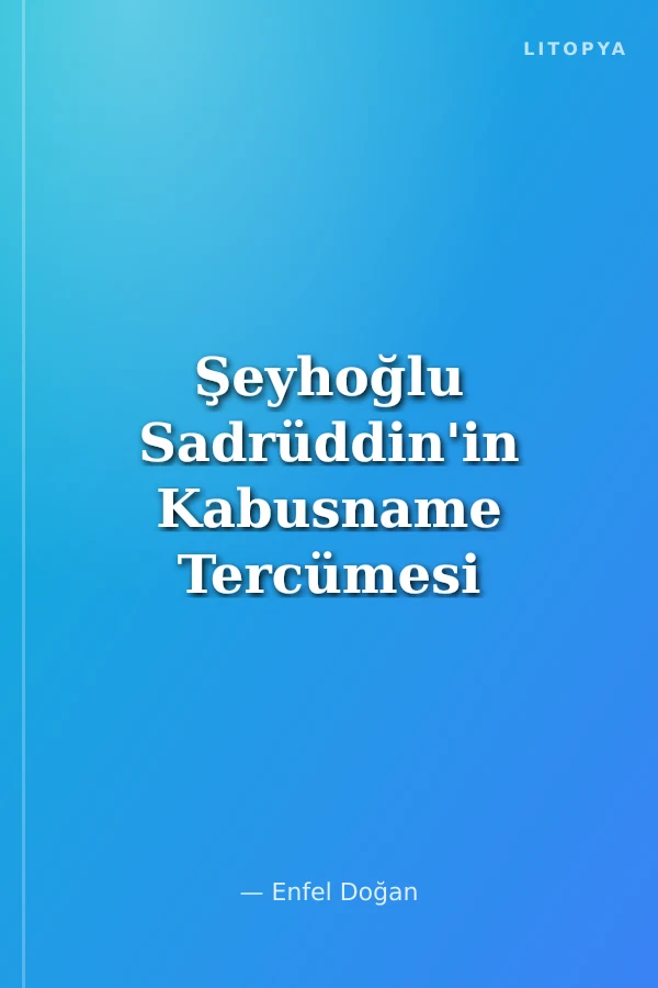 Şeyhoğlu Sadrüddin'in Kabusname Tercümesi Metin-Sözlük-Dizin-Notlar-Tıpkıbasım