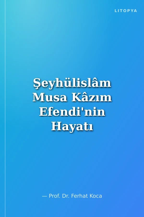 Şeyhülislâm Musa Kâzım Efendi'nin Hayatı ve Fetvâları