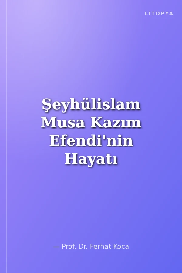 Şeyhülislam Musa Kazım Efendi'nin Hayatı ve Fetvaları