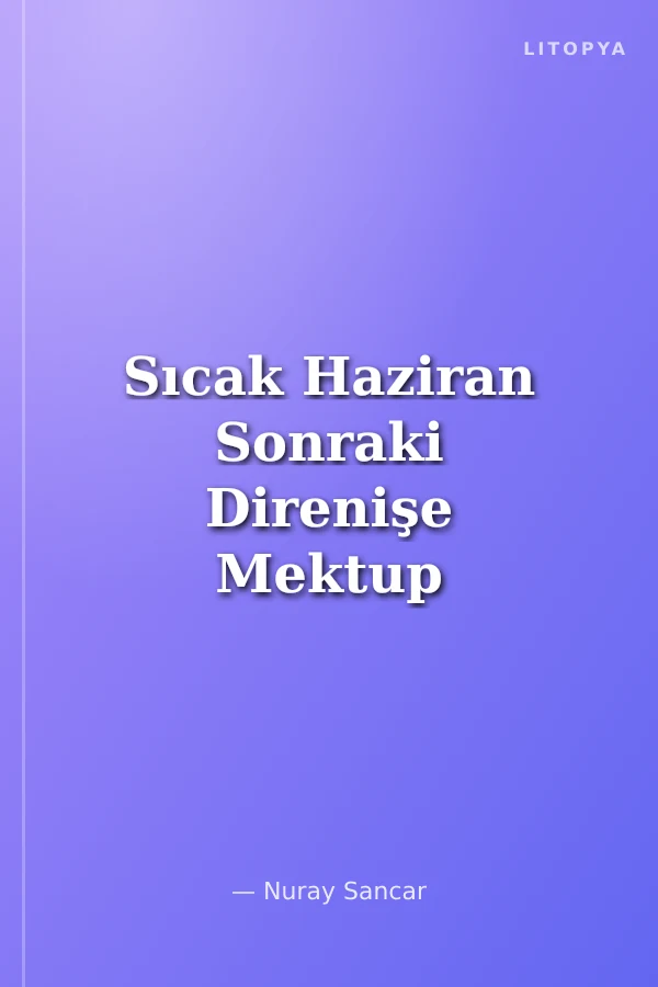 Sıcak Haziran Sonraki Direnişe Mektup
