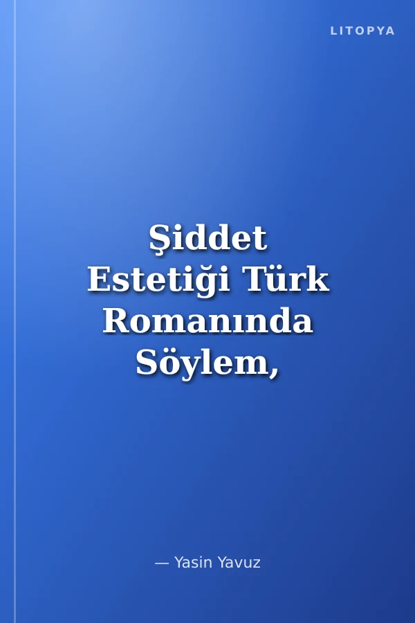 Şiddet Estetiği Türk Romanında Söylem, Kurgusal İşlev Ve Ontik İzlekler (1960-1980)