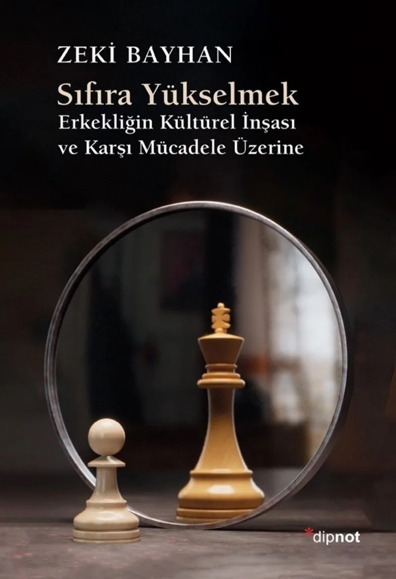Sıfıra Yükselmek Erkekliğin Kültürel İnşası ve Karşı Mücadele Üzerine
