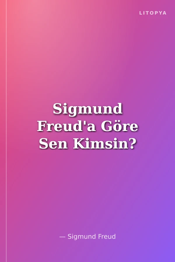 Sigmund Freud'a Göre Sen Kimsin?