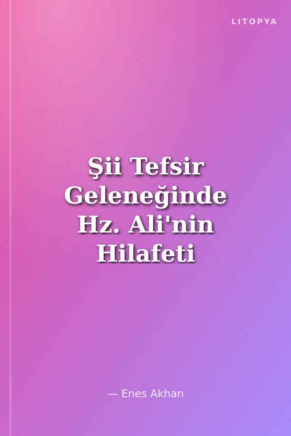 Şii Tefsir Geleneğinde Hz. Ali'nin Hilafeti
