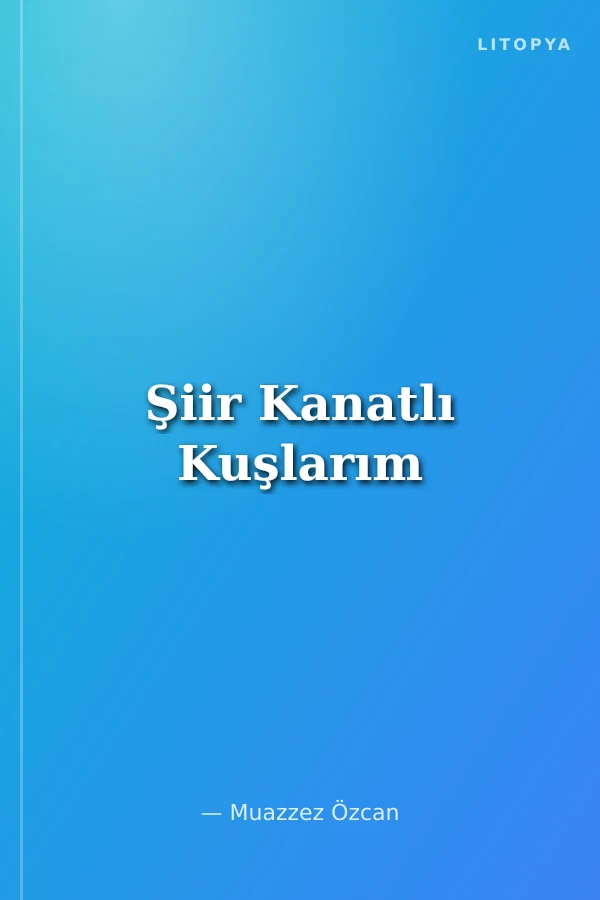 Şiir Kanatlı Kuşlarım