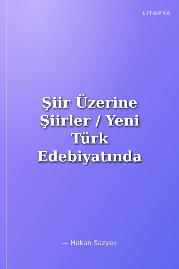 Şiir Üzerine Şiirler / Yeni Türk Edebiyatında Manzum Poetik Metinler