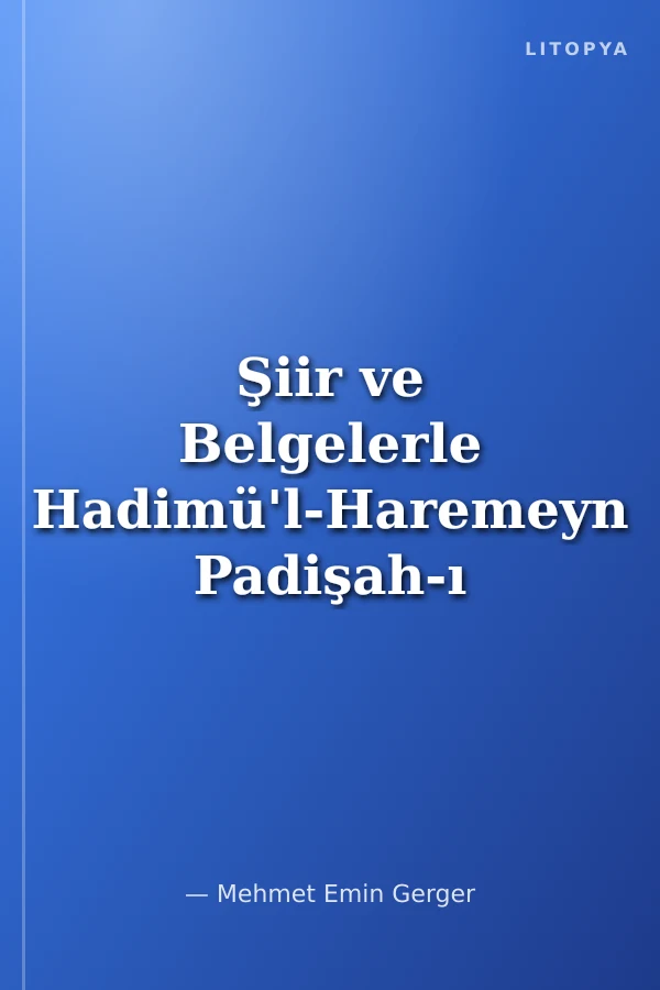 Şiir ve Belgelerle Hadimü'l-Haremeyn Padişah-ı Cihan Yavuz Sultan Selim Han