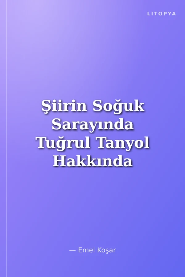 Şiirin Soğuk Sarayında Tuğrul Tanyol Hakkında Yazılar