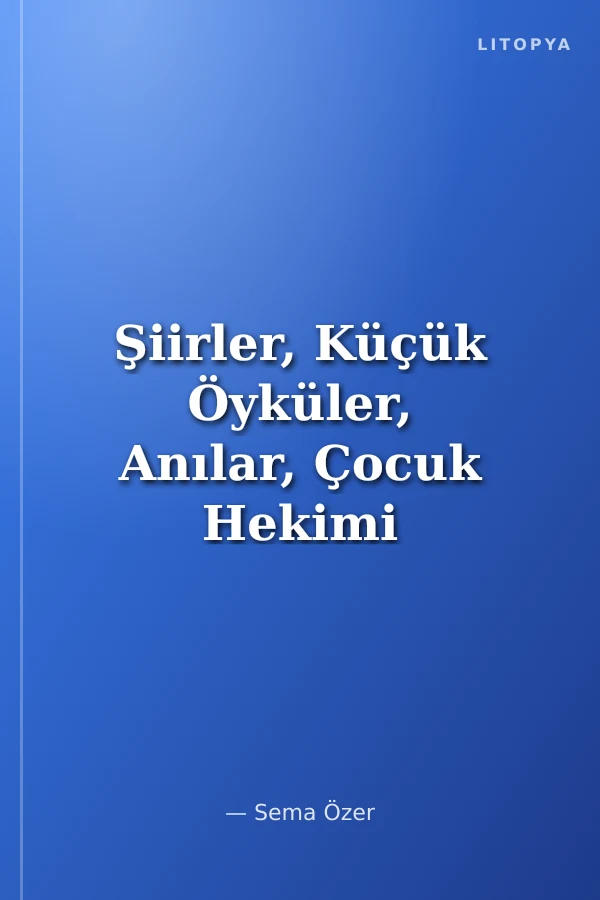 Şiirler, Küçük Öyküler, Anılar, Çocuk Hekimi Olmak