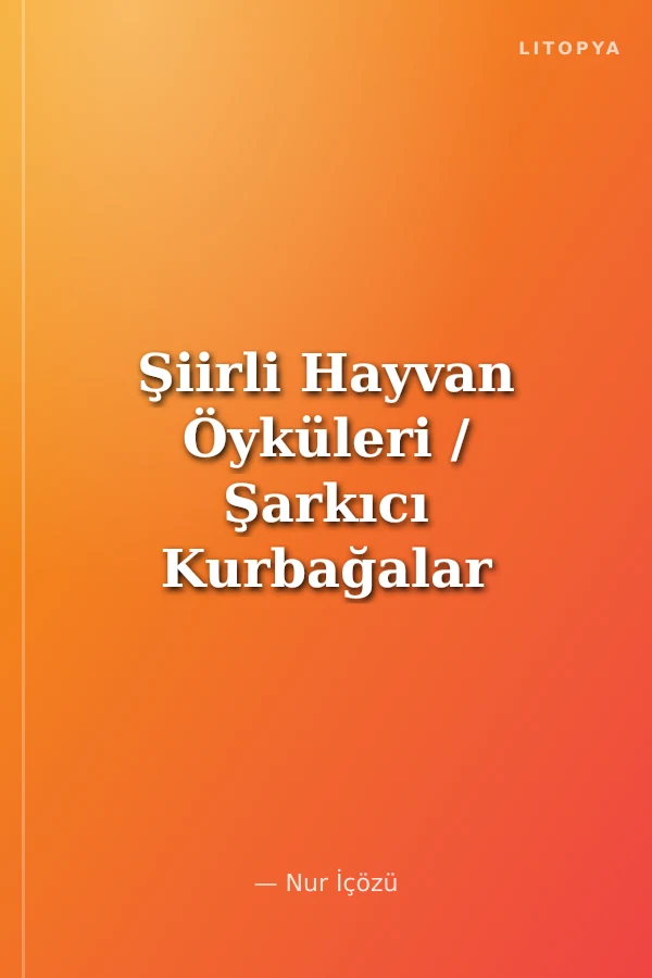 Şiirli Hayvan Öyküleri / Şarkıcı Kurbağalar