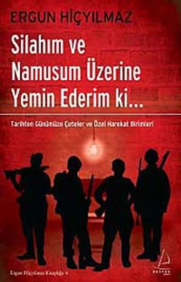 Silahım ve Namusum Üzerine Yemin Ederim ki.. Tarihten Günümüze Çeteler ve Özel Harekat Birimleri