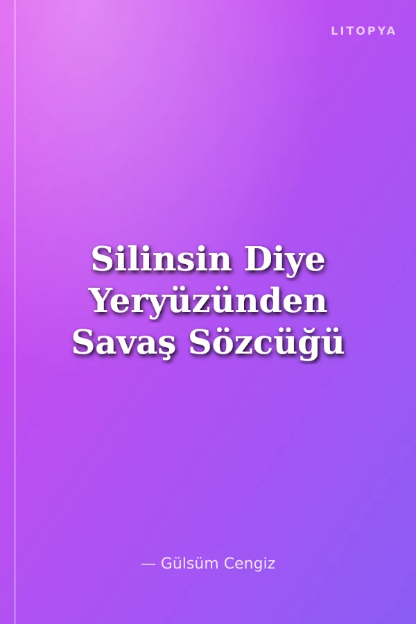 Silinsin Diye Yeryüzünden Savaş Sözcüğü