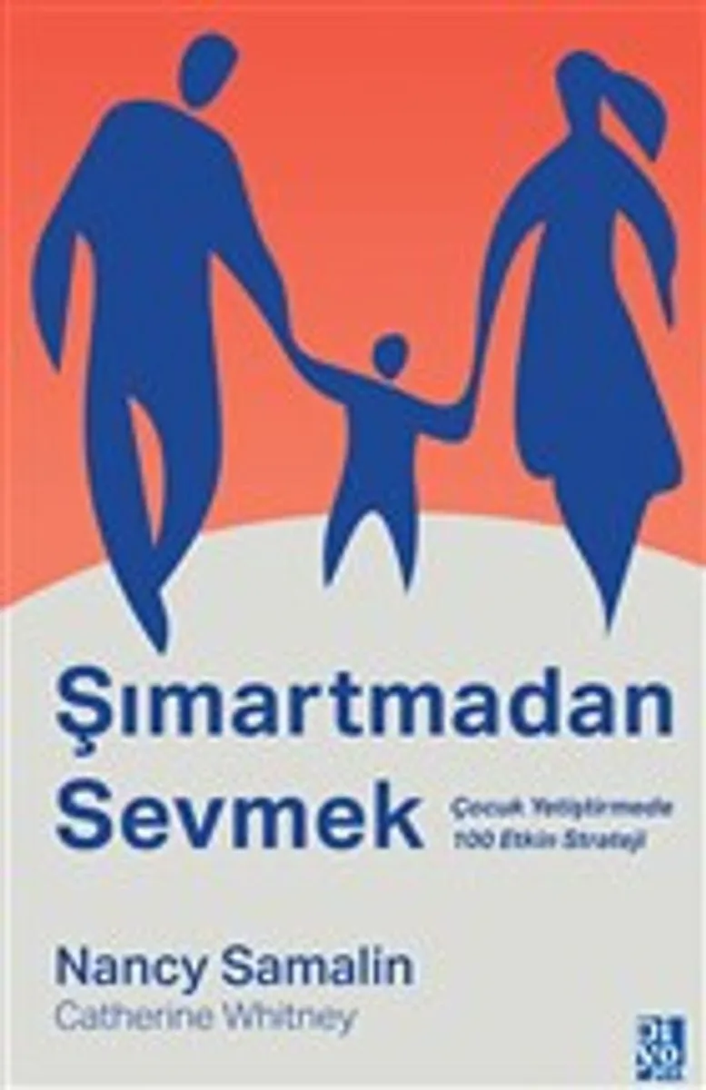 Şımartmadan Sevmek Çocuk Yetiştirmede 100 Etkin Strateji