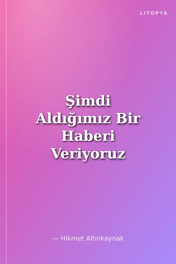 Şimdi Aldığımız Bir Haberi Veriyoruz