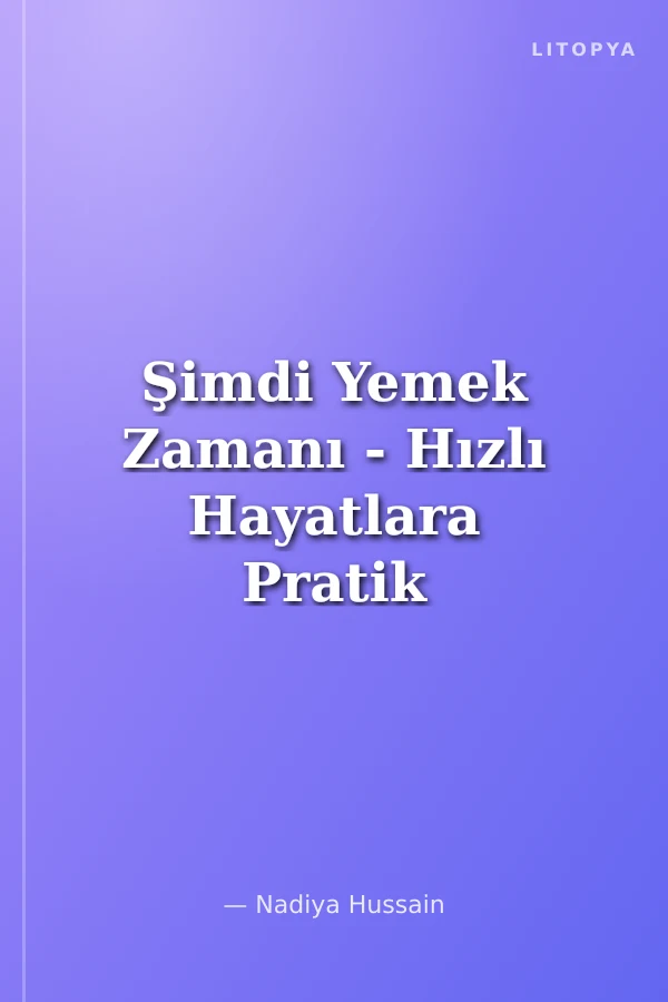 Şimdi Yemek Zamanı - Hızlı Hayatlara Pratik Ve Lezzetli Tarifler