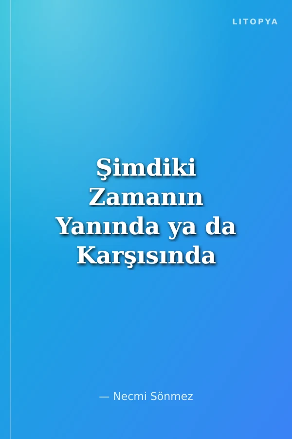 Şimdiki Zamanın Yanında ya da Karşısında Sanat Üzerine Yorumlar (1987-2014)