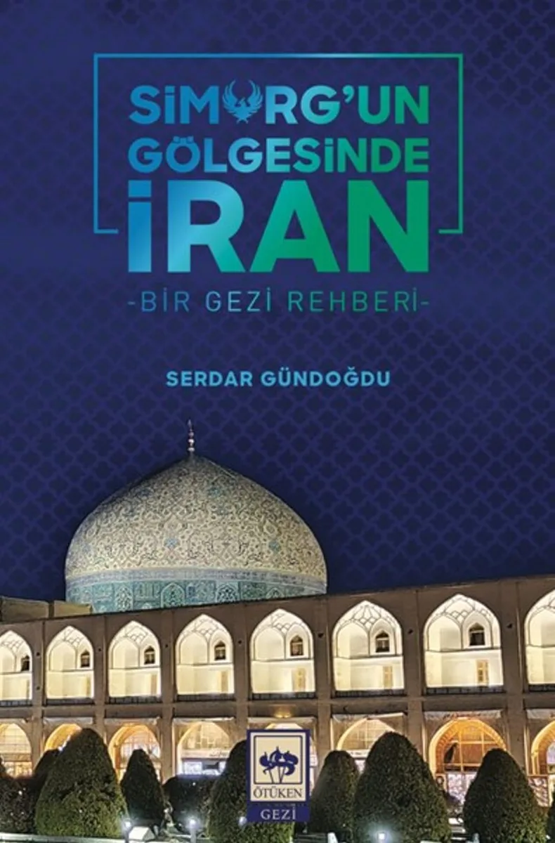 Simurg'un Gölgesinde İran Bir Gezi Rehberi