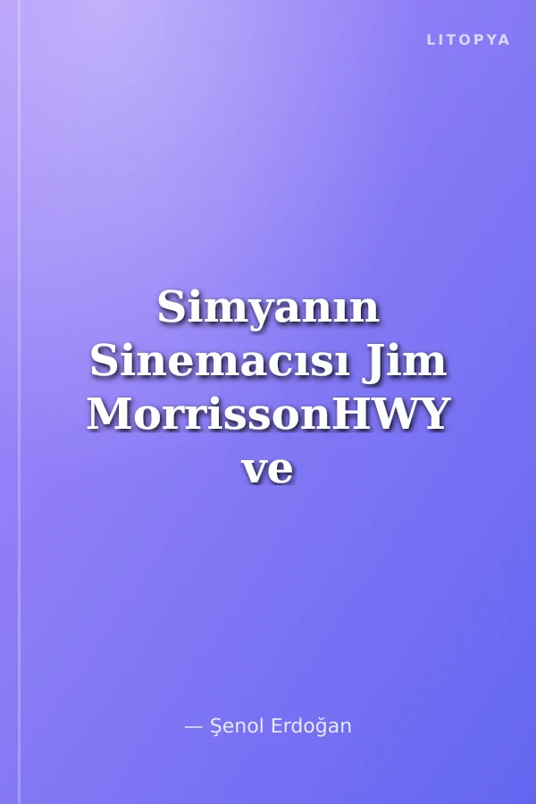 Simyanın Sinemacısı Jim MorrissonHWY ve Sinematografik Vizyon Notları Üzerine