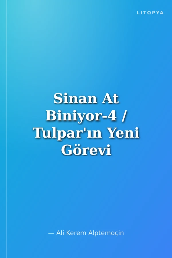 Sinan At Biniyor-4 / Tulpar'ın Yeni Görevi