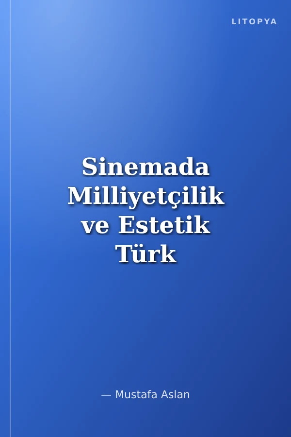 Sinemada Milliyetçilik ve Estetik Türk Sinemasındaki Milliyetçi Filmlerin Analizi
