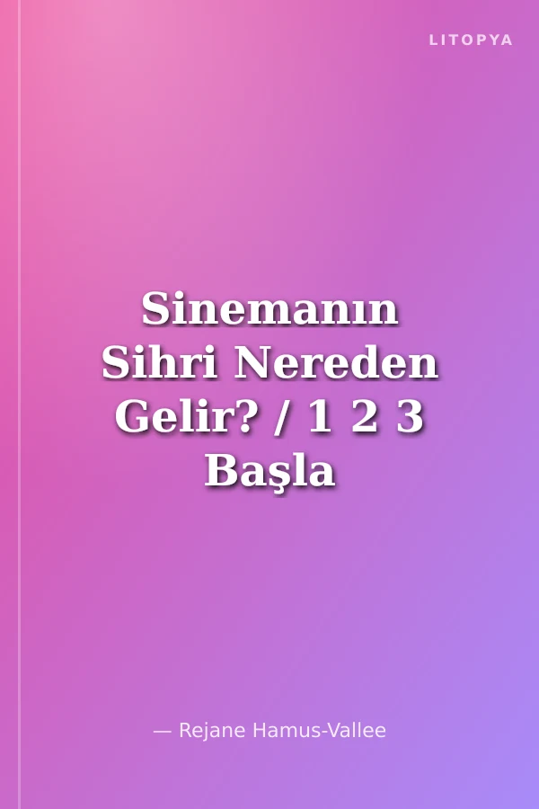 Sinemanın Sihri Nereden Gelir? / 1 2 3 Başla Serisi