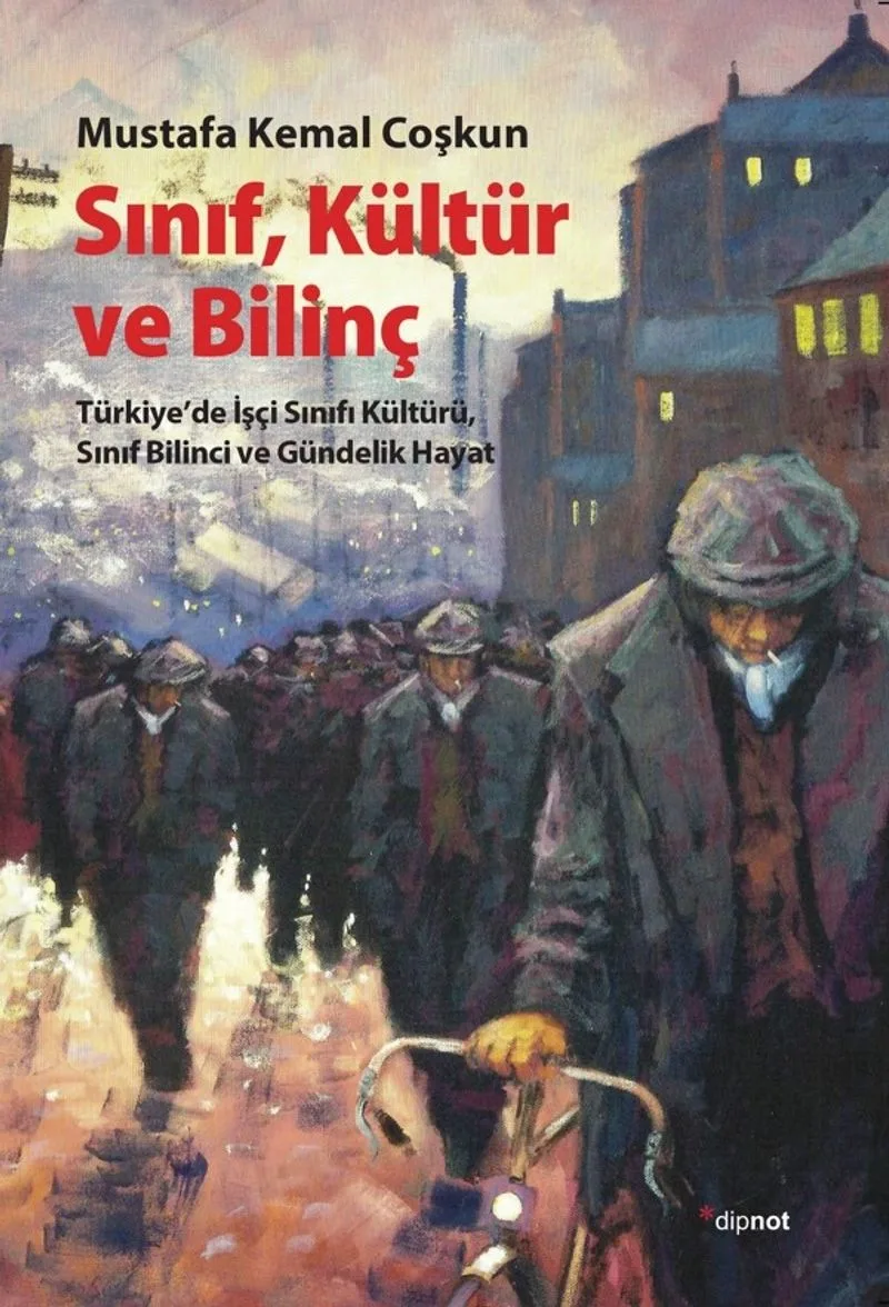 Sınıf Kültür ve Bilinç Türkiye'de İşçi Sınıfı Kültürü, Sınıf Bilinci ve Gündelik Hayat