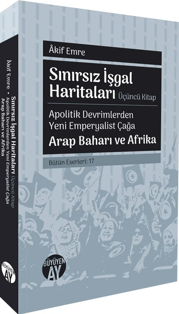 Sınırsız İşgal Haritaları (Üçüncü Kitap) Apolitik Devrimlerden Yeni Emperyalist Çağa Arap Baharı ve Afrika