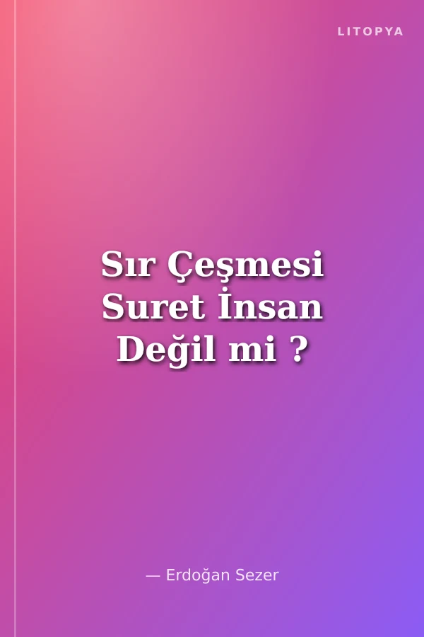 Sır Çeşmesi Suret İnsan Değil mi ?