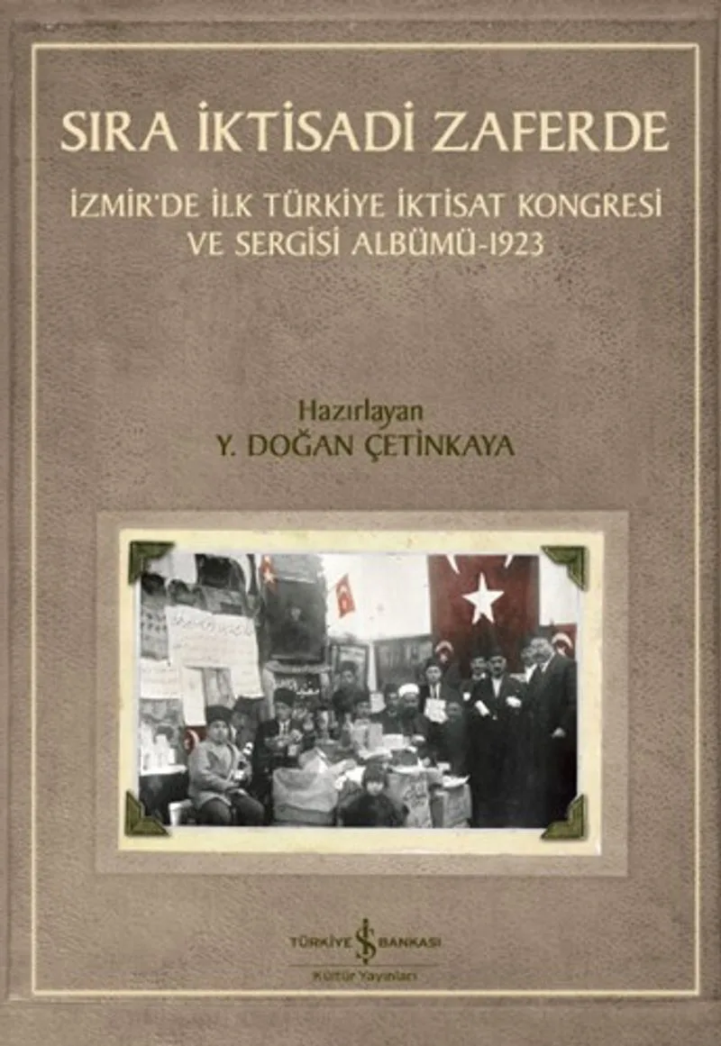 Sıra İktisadi Zaferde İzmir’de İlk Türkiye İktisat Kongresi ve Sergisi Albümü 1923