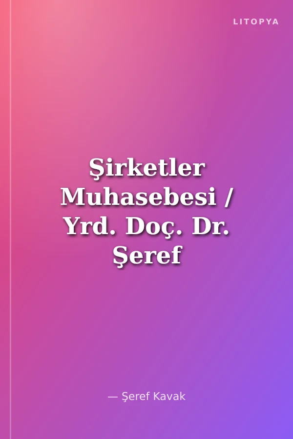 Şirketler Muhasebesi / Yrd. Doç. Dr. Şeref Kavak