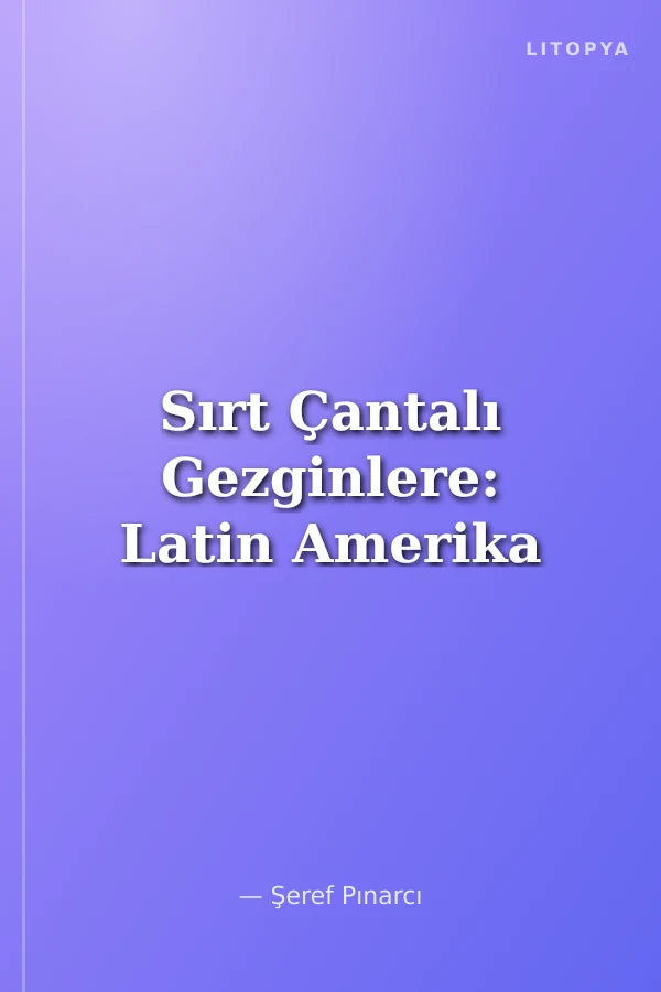 Sırt Çantalı Gezginlere: Latin Amerika