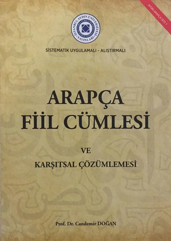 Sı̇stematı̇k Uygulamalı Alıştırmalı Arapça Fı̇il Cümlesi ve Karşıtsal Çözümlemesi