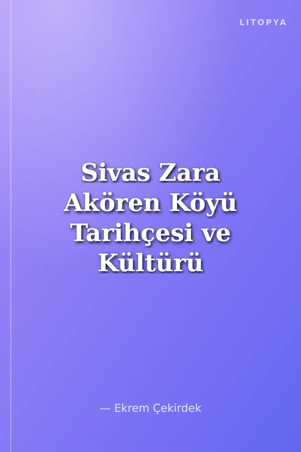 Sivas Zara Akören Köyü Tarihçesi ve Kültürü 1