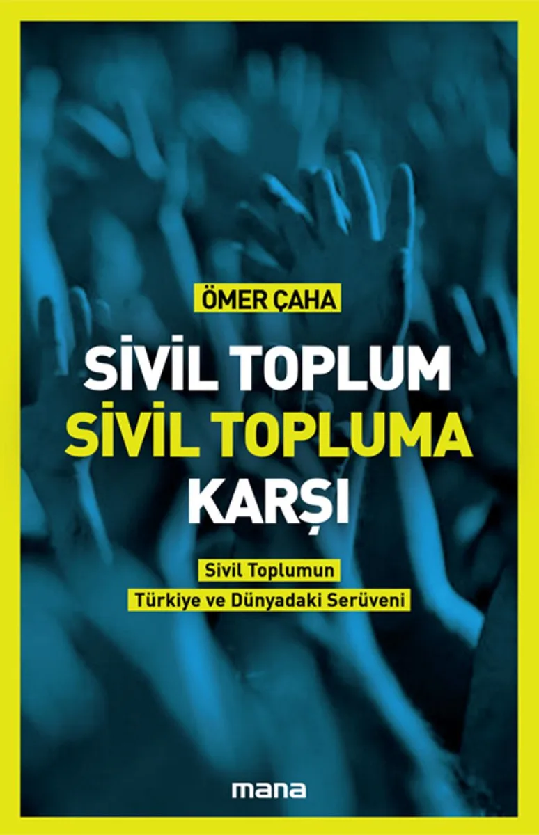 Sivil Toplum Sivil Topluma Karşı Sivil Toplumun Türkiye'deki ve Dünyadaki Serüveni