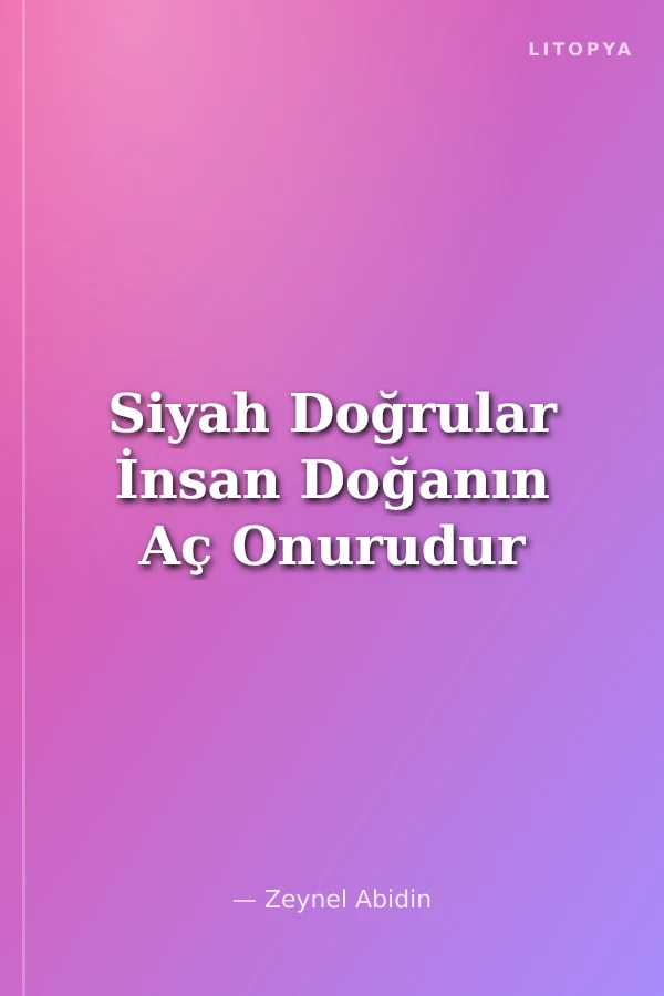 Siyah Doğrular İnsan Doğanın Aç Onurudur