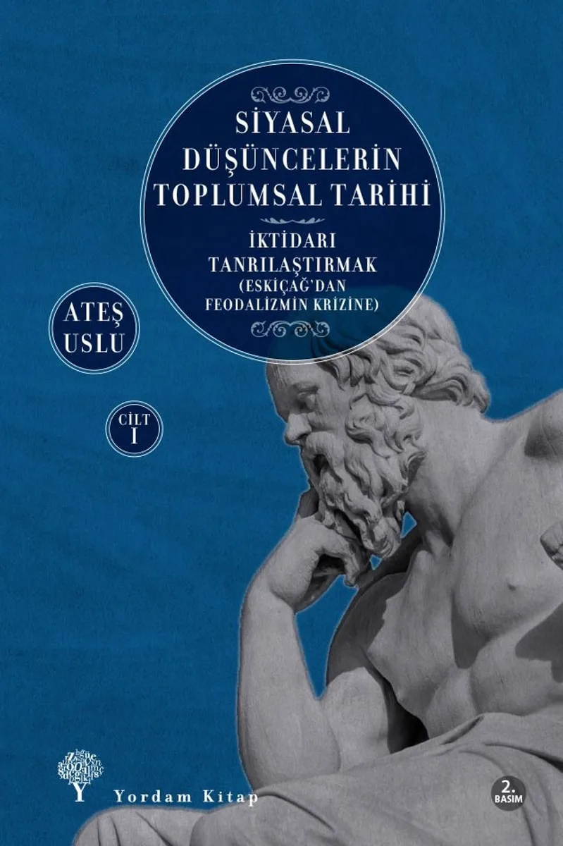 Siyasal Düşüncelerin Toplumsal Tarihi 1 İktidarı Tanrılaştırmak (Eskiçağ'dan Feodalizmin Krizine)