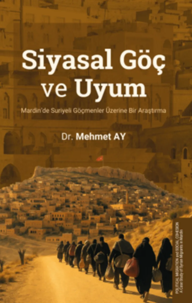 Siyasal Göç ve Uyum Mardin'de Suriyeli Göçmenler Üzerine Bir Araştırma