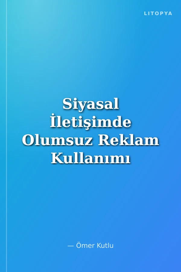 Siyasal İletişimde Olumsuz Reklam Kullanımı