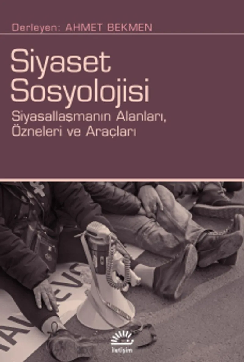 Siyaset Sosyolojisi Siyasallaşmanın Alanları, Özneleri ve Araçları