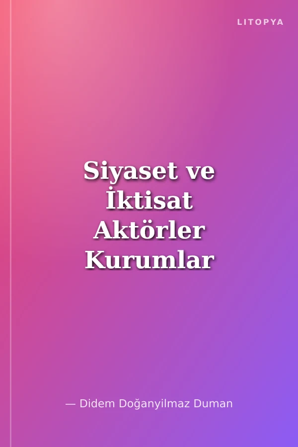 Siyaset ve İktisat Aktörler Kurumlar Tartışmalar