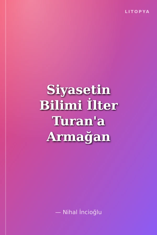 Siyasetin Bilimi İlter Turan'a Armağan
