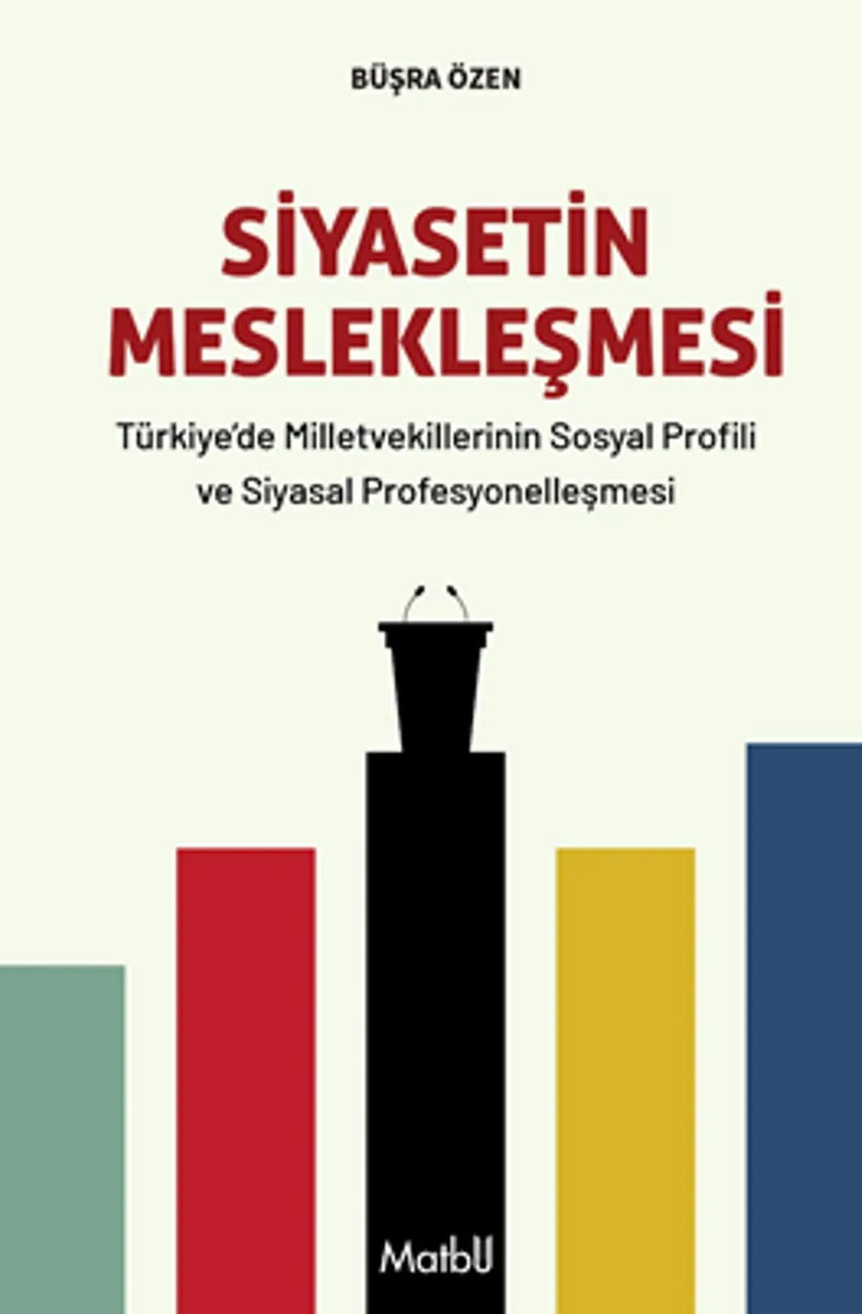 Siyasetin Meslekleşmesi Türkiye'de Milletvekillerinin Sosyal Profili ve Siyasal Profesyonelleşmesi